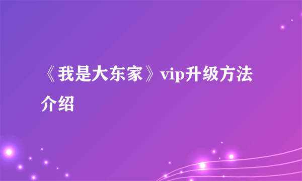 《我是大东家》vip升级方法介绍