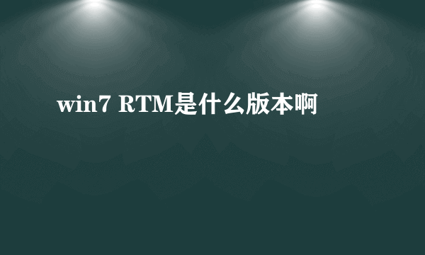 win7 RTM是什么版本啊