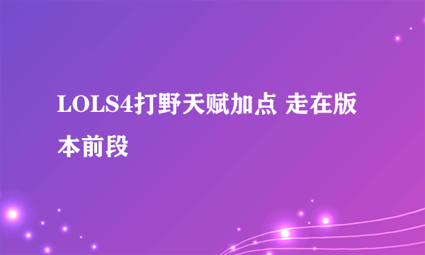 LOLS4打野天赋加点 走在版本前段