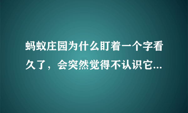 蚂蚁庄园为什么盯着一个字看久了，会突然觉得不认识它了呢？今日蚂蚁庄园答案