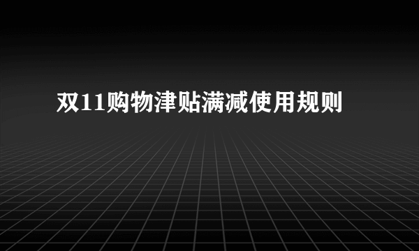 双11购物津贴满减使用规则