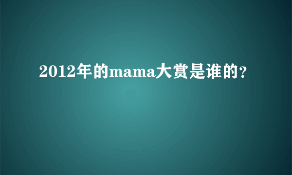 2012年的mama大赏是谁的？