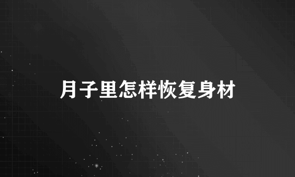 月子里怎样恢复身材