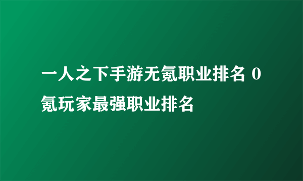 一人之下手游无氪职业排名 0氪玩家最强职业排名