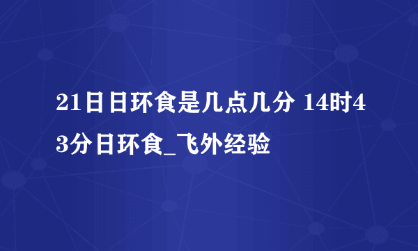21日日环食是几点几分 14时43分日环食_飞外经验