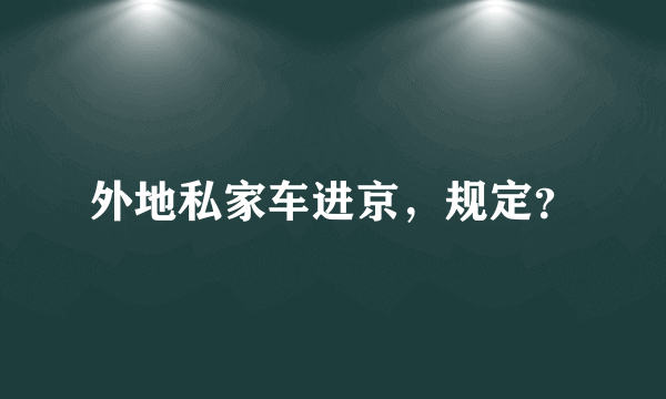 外地私家车进京，规定？