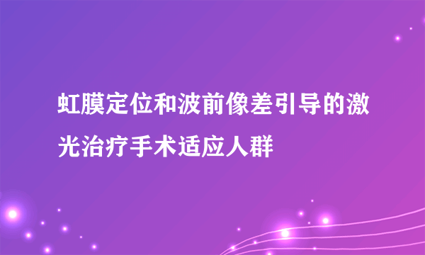 虹膜定位和波前像差引导的激光治疗手术适应人群