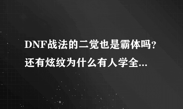 DNF战法的二觉也是霸体吗？还有炫纹为什么有人学全部啊？炫纹不就是存在7个吗，学多有意义吗