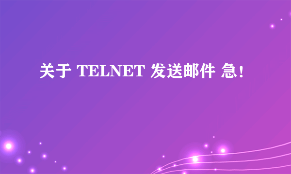 关于 TELNET 发送邮件 急！