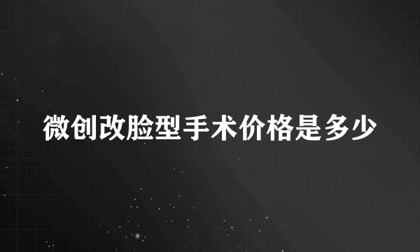微创改脸型手术价格是多少