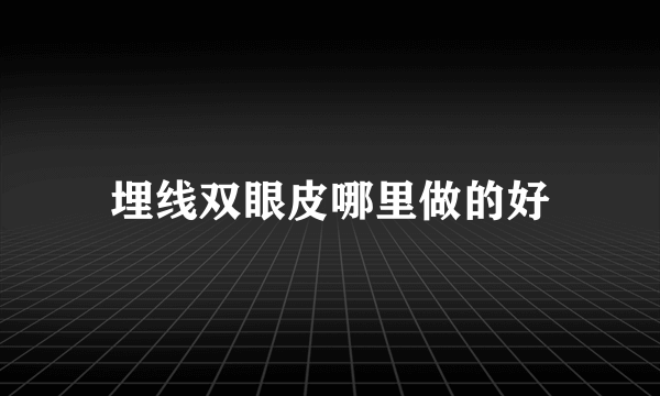 埋线双眼皮哪里做的好