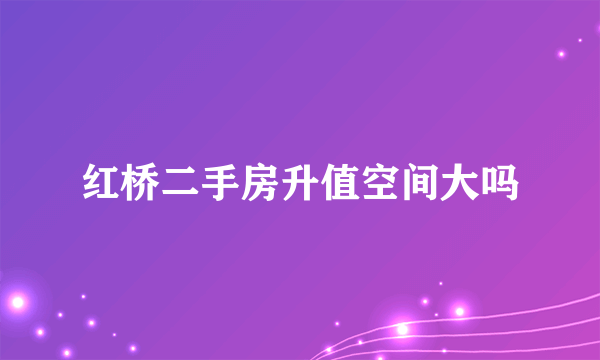 红桥二手房升值空间大吗