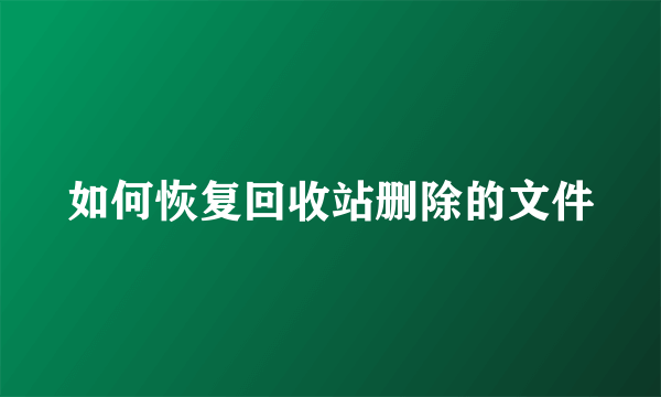 如何恢复回收站删除的文件