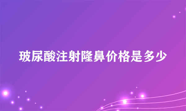 玻尿酸注射隆鼻价格是多少