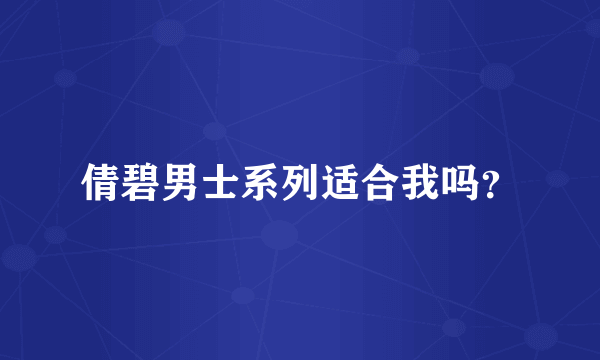 倩碧男士系列适合我吗？