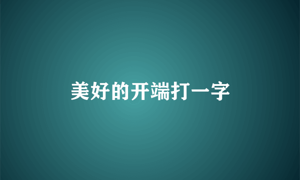 美好的开端打一字