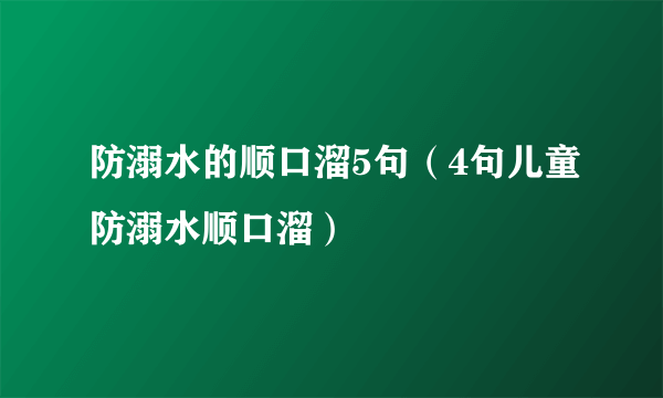 防溺水的顺口溜5句（4句儿童防溺水顺口溜）