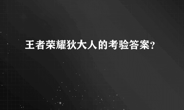 王者荣耀狄大人的考验答案？