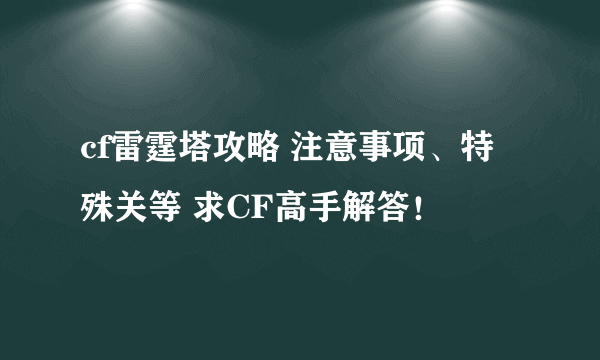 cf雷霆塔攻略 注意事项、特殊关等 求CF高手解答！