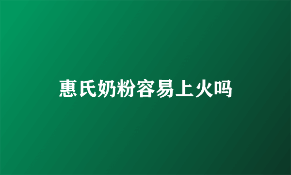 惠氏奶粉容易上火吗