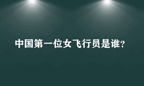 中国第一位女飞行员是谁？