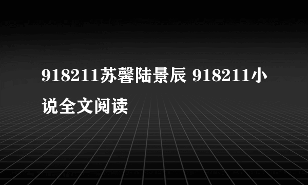 918211苏馨陆景辰 918211小说全文阅读