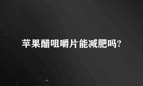 苹果醋咀嚼片能减肥吗?