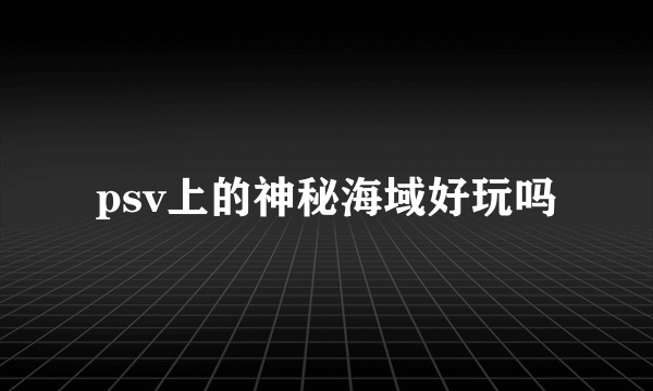 psv上的神秘海域好玩吗
