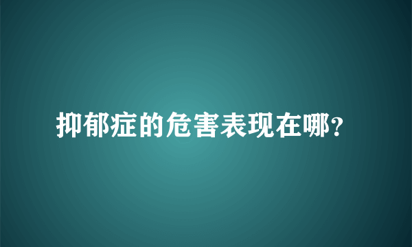 抑郁症的危害表现在哪？