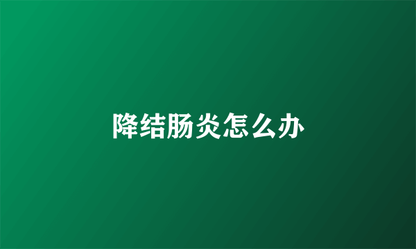 降结肠炎怎么办