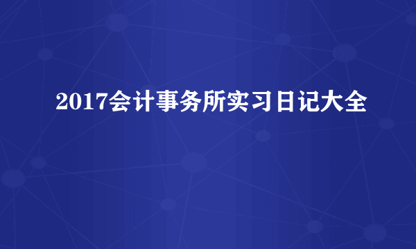 2017会计事务所实习日记大全