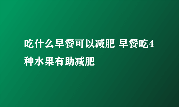 吃什么早餐可以减肥 早餐吃4种水果有助减肥