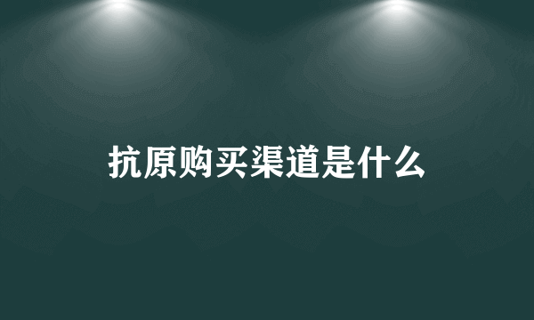抗原购买渠道是什么