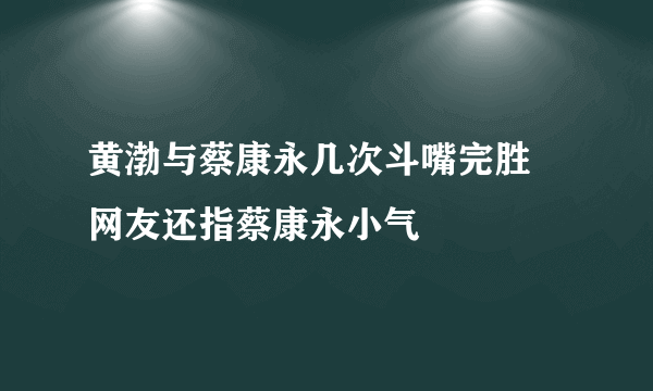 黄渤与蔡康永几次斗嘴完胜 网友还指蔡康永小气