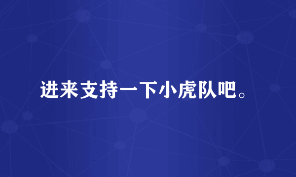 进来支持一下小虎队吧。