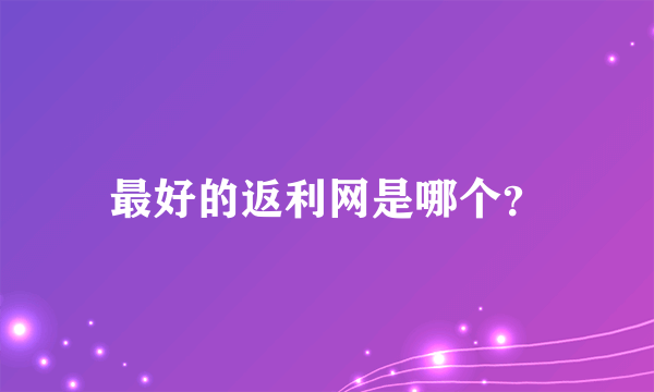 最好的返利网是哪个？