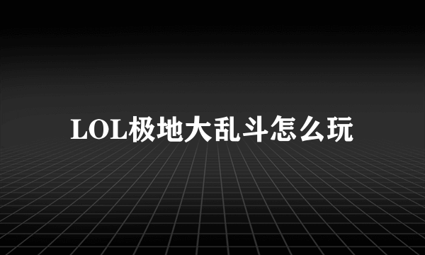 LOL极地大乱斗怎么玩