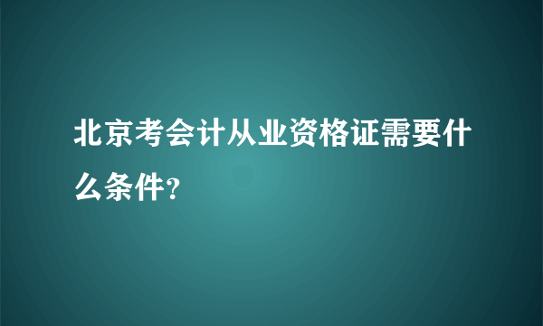 北京考会计从业资格证需要什么条件？