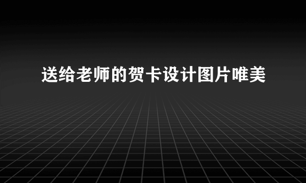 送给老师的贺卡设计图片唯美