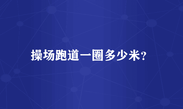 操场跑道一圈多少米？
