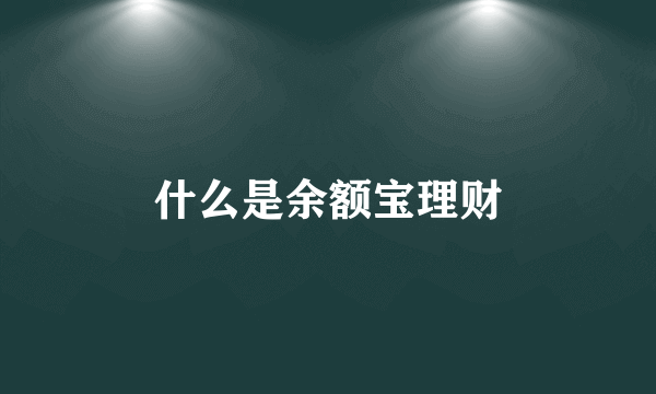 什么是余额宝理财