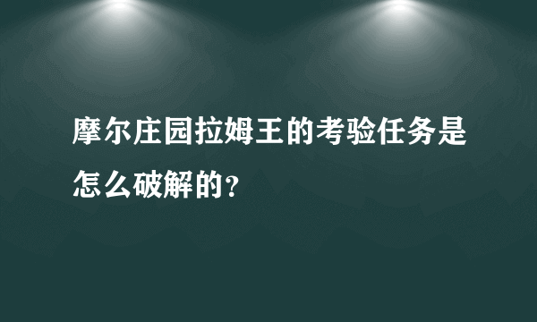 摩尔庄园拉姆王的考验任务是怎么破解的？