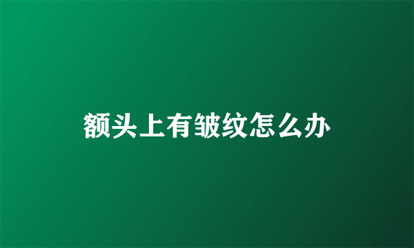额头上有皱纹怎么办
