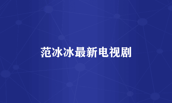 范冰冰最新电视剧