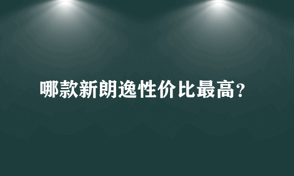 哪款新朗逸性价比最高？