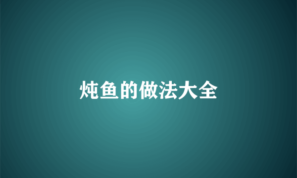炖鱼的做法大全