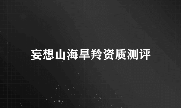 妄想山海旱羚资质测评