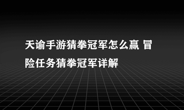 天谕手游猜拳冠军怎么赢 冒险任务猜拳冠军详解