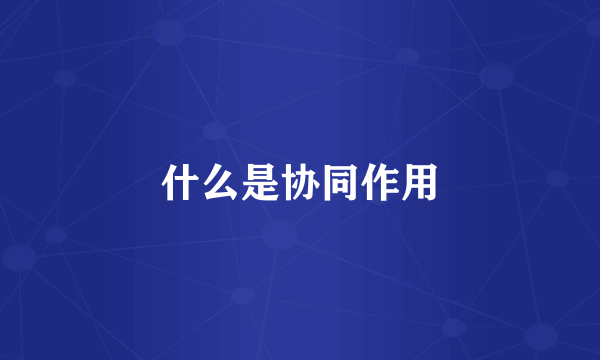 什么是协同作用