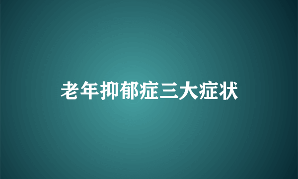 老年抑郁症三大症状